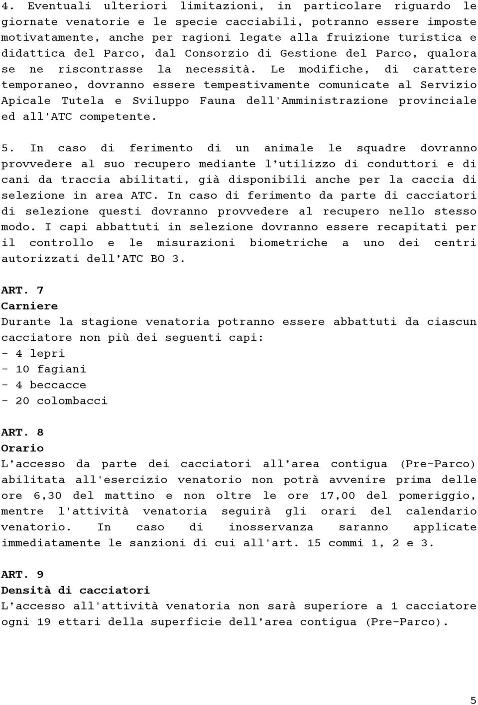 Le modifiche, di carattere temporaneo, dovranno essere tempestivamente comunicate al Servizio Apicale Tutela e Sviluppo Fauna dell'amministrazione provinciale ed all'atc competente. 5.