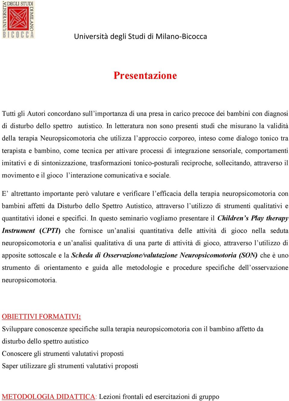 attivare processi di integrazione sensoriale, comportamenti imitativi e di sintonizzazione, trasformazioni tonico-posturali reciproche, sollecitando, attraverso il movimento e il gioco l interazione