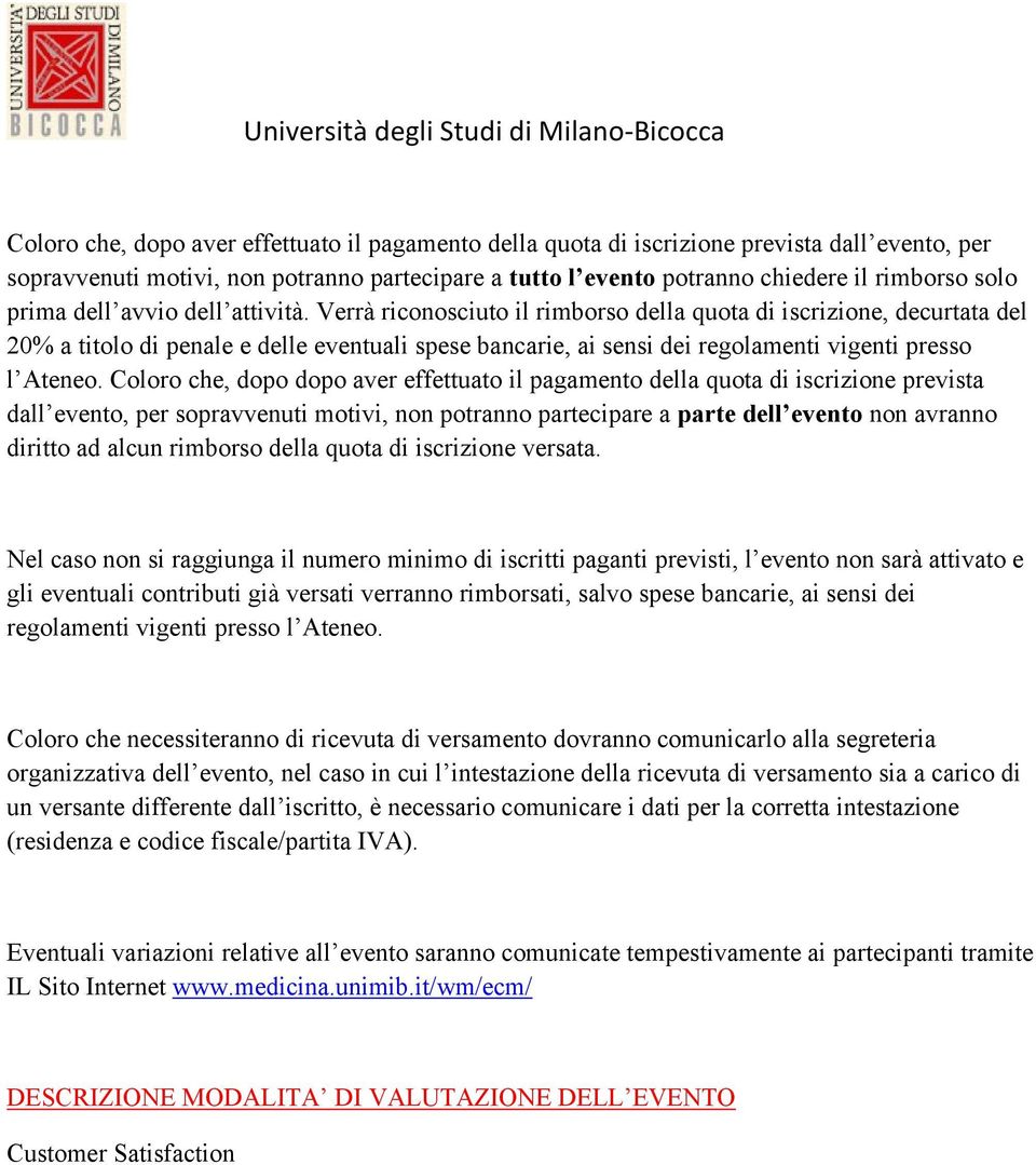 Verrà riconosciuto il rimborso della quota di iscrizione, decurtata del 20% a titolo di penale e delle eventuali spese bancarie, ai sensi dei regolamenti vigenti presso l Ateneo.