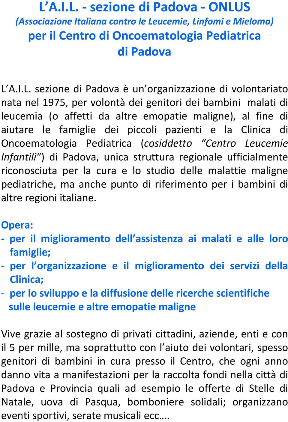 Oncoematologia Pediatrica (cosiddetto Centro Leucemie Infantili ) di Padova, unica struttura regionale ufficialmente riconosciuta per la cura e lo studio delle malattie maligne pediatriche, ma anche