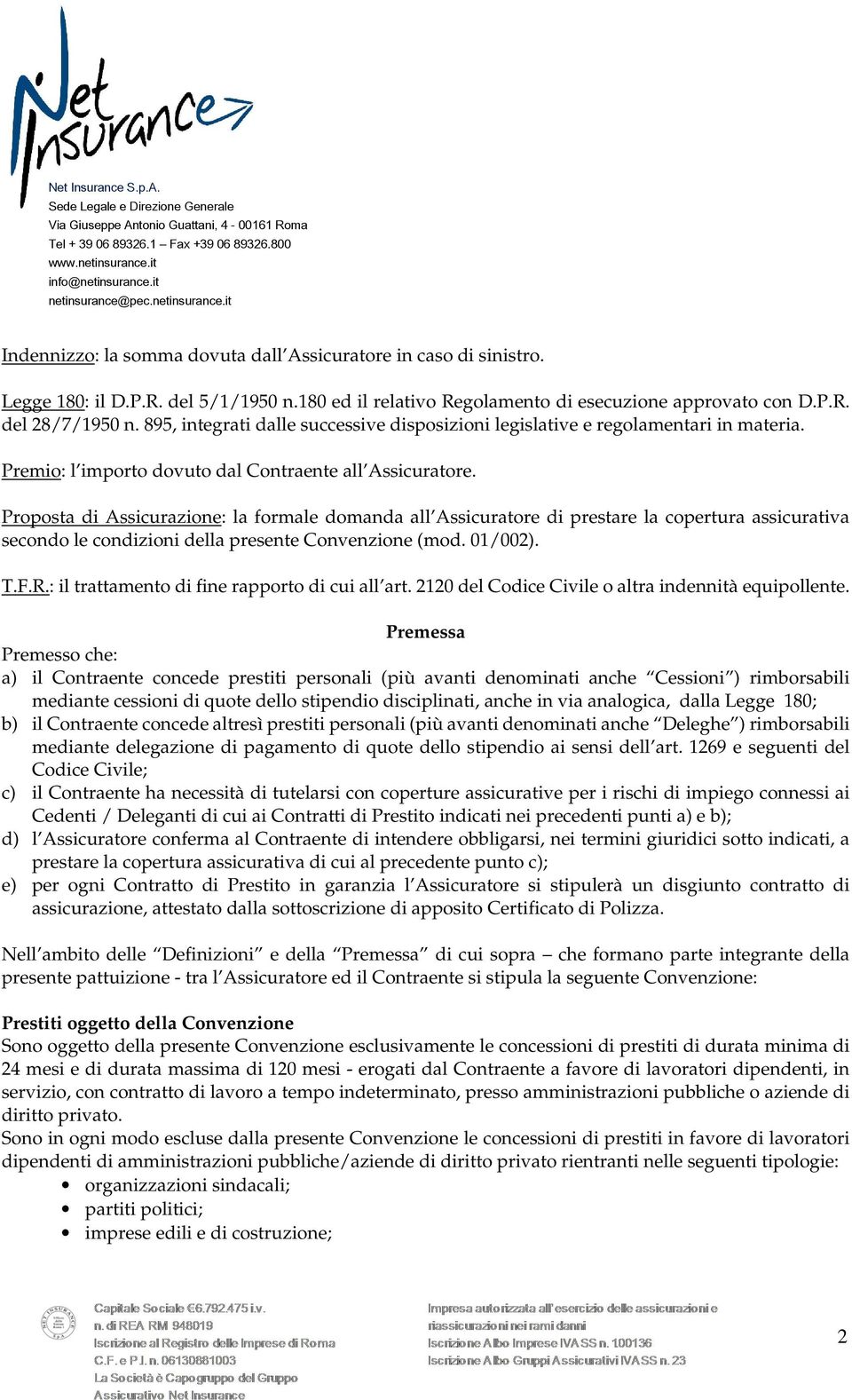 Proposta di Assicurazione: la formale domanda all Assicuratore di prestare la copertura assicurativa secondo le condizioni della presente Convenzione (mod. 01/002). T.F.R.