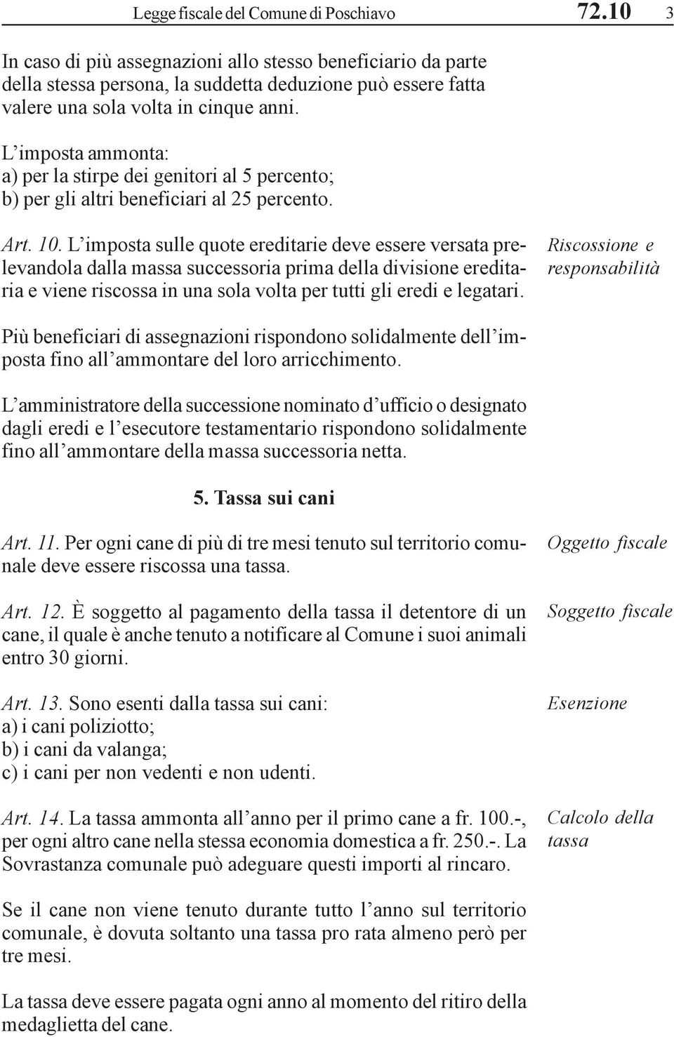 L imposta sulle quote ereditarie deve essere versata prelevandola dalla massa successoria prima della divisione ereditaria e viene riscossa in una sola volta per tutti gli eredi e legatari.