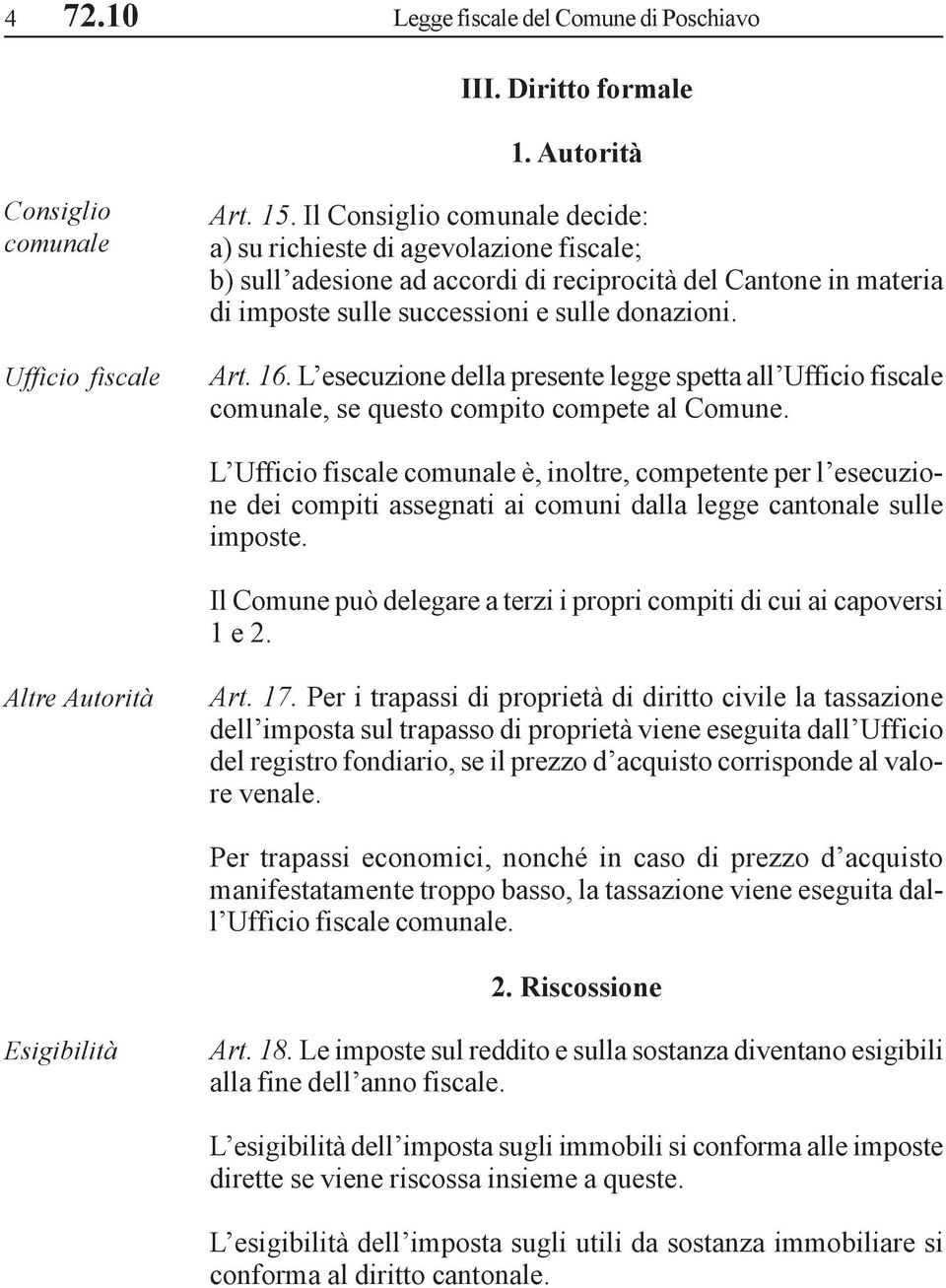 L esecuzione della presente legge spetta all Ufficio fiscale comunale, se questo compito compete al Comune.