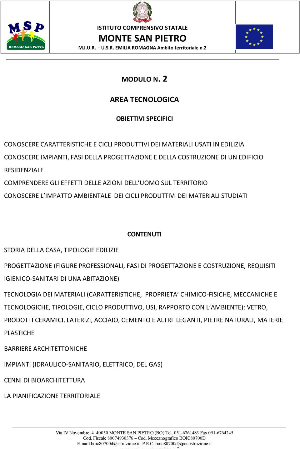 RESIDENZIALE COMPRENDERE GLI EFFETTI DELLE AZIONI DELL UOMO SUL TERRITORIO CONOSCERE L IMPATTO AMBIENTALE DEI CICLI PRODUTTIVI DEI MATERIALI STUDIATI CONTENUTI STORIA DELLA CASA, TIPOLOGIE EDILIZIE