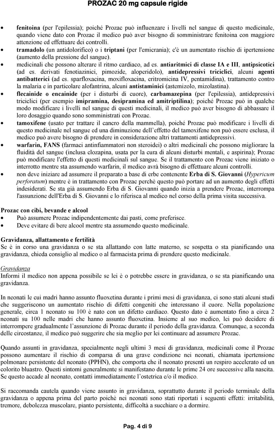 medicinali che possono alterare il ritmo cardiaco, ad es. antiaritmici di classe IA e III, antipsicotici (ad es.