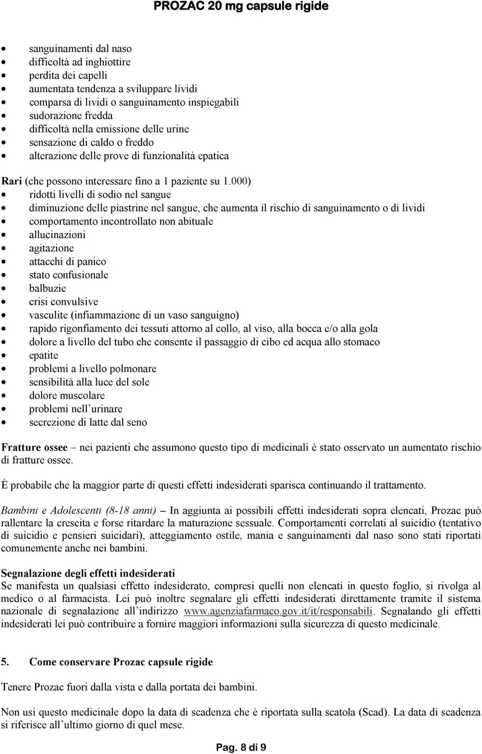 000) ridotti livelli di sodio nel sangue diminuzione delle piastrine nel sangue, che aumenta il rischio di sanguinamento o di lividi comportamento incontrollato non abituale allucinazioni agitazione