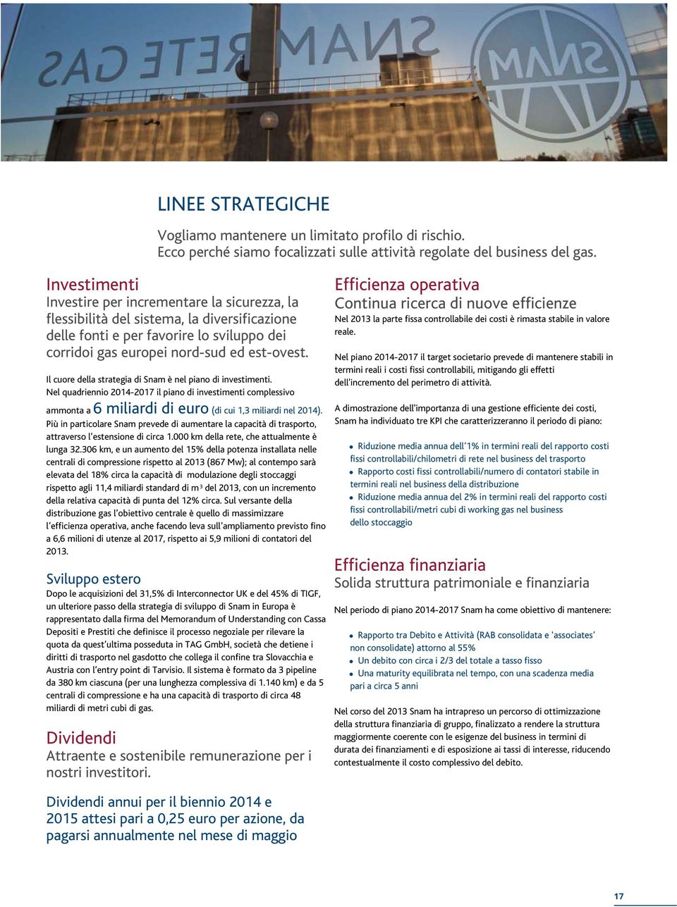 Il cuore della strategia di Snam è nel piano di investimenti. Nel quadriennio 2014-2017 il piano di investimenti complessivo ammonta a 6 miliardi di euro (di cui 1,3 miliardi nel 2014).