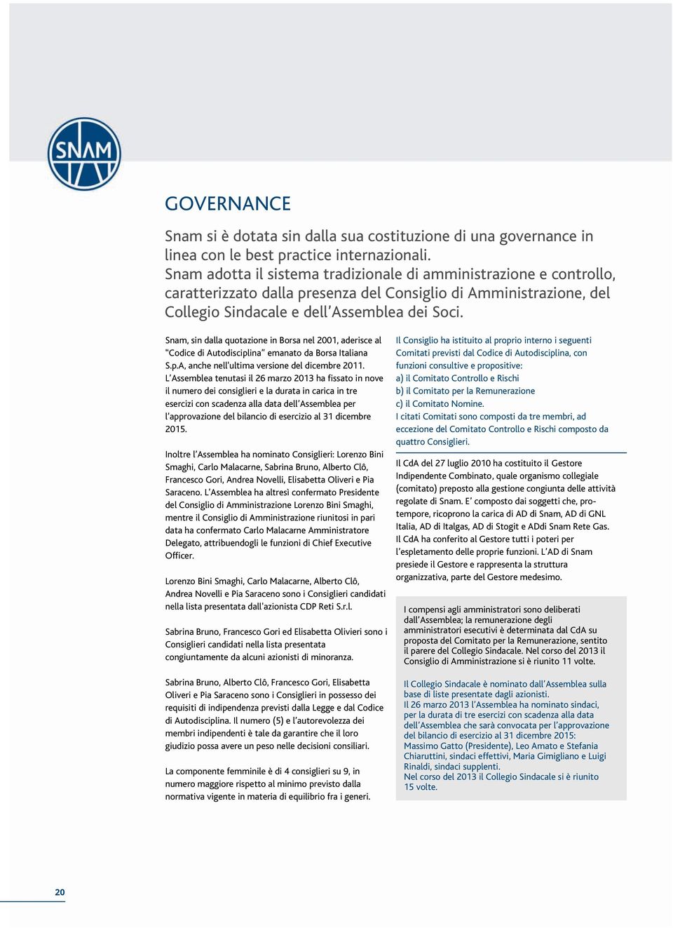 Snam, sin dalla quotazione in Borsa nel 2001, aderisce al Codice di Autodisciplina emanato da Borsa Italiana S.p.A, anche nell'ultima versione del dicembre 2011.
