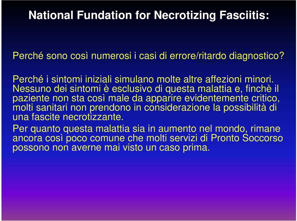 Nessuno dei sintomi è esclusivo di questa malattia e, finchè il paziente non sta così male da apparire evidentemente critico, molti