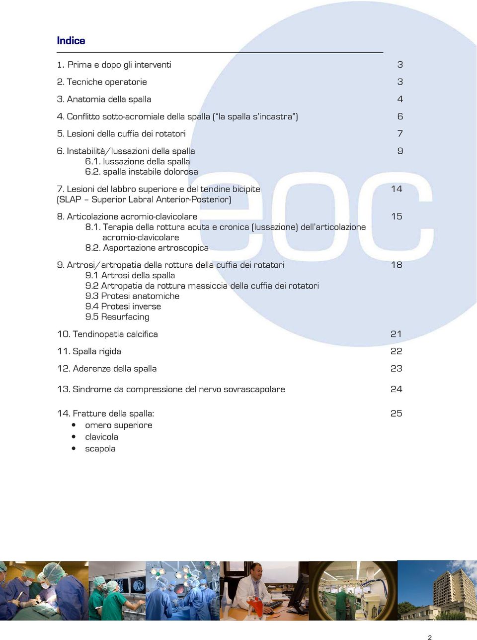 Lesioni del labbro superiore e del tendine bicipite (SLAP Superior Labral Anterior-Posterior) 14 8. Articolazione acromio-clavicolare 8.1. Terapia della rottura acuta e cronica (lussazione) dell articolazione acromio-clavicolare 8.