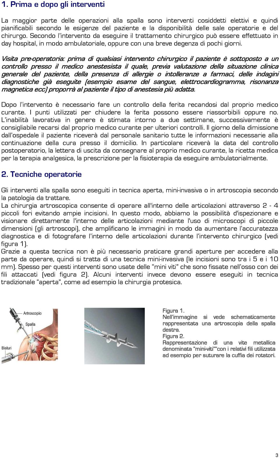 Visita pre re-operatoria: prima di qualsiasi intervento chirurgico il paziente è sottoposto a un controllo presso il medico anestesista ta il quale, previa valutazione della situazione clinica