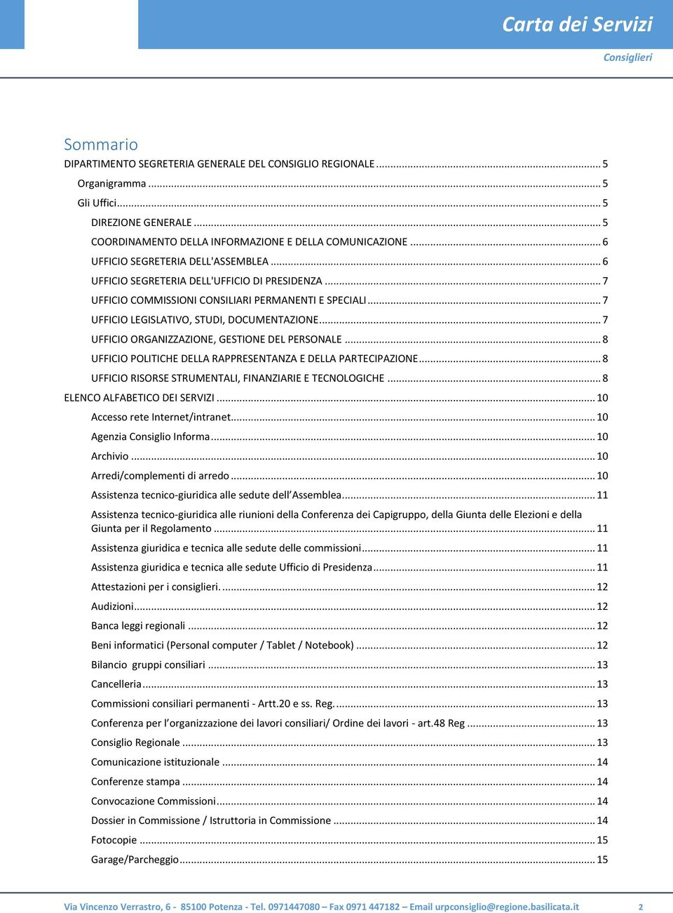 .. 7 UFFICIO ORGANIZZAZIONE, GESTIONE DEL PERSONALE... 8 UFFICIO POLITICHE DELLA RAPPRESENTANZA E DELLA PARTECIPAZIONE... 8 UFFICIO RISORSE STRUMENTALI, FINANZIARIE E TECNOLOGICHE.