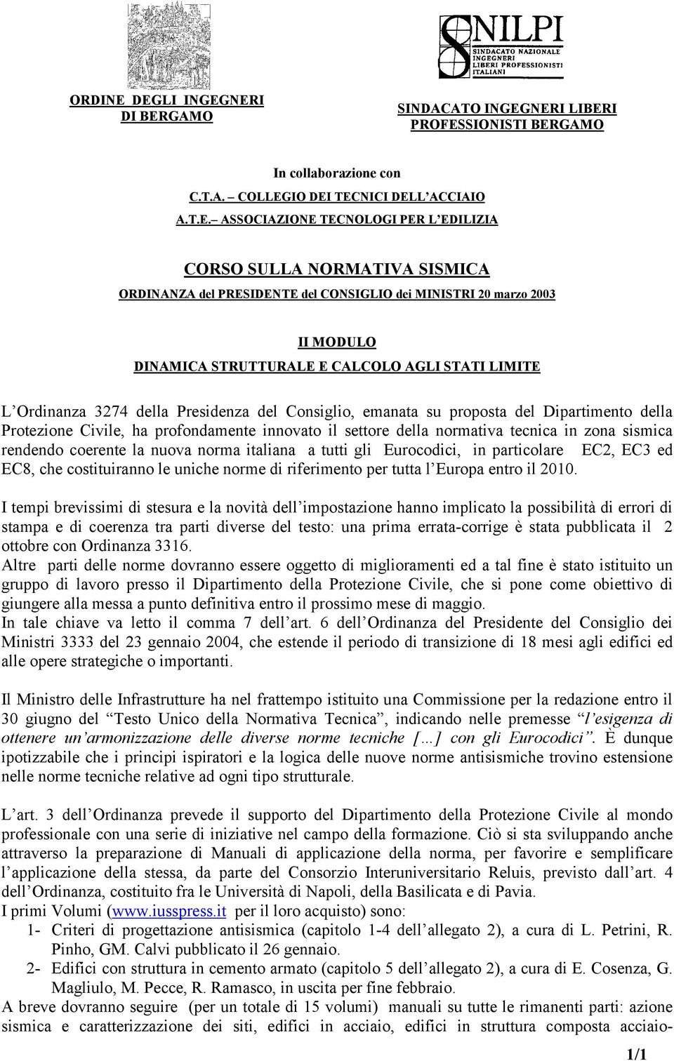 NORMATIVA SISMICA ORDINANZA del PRESIDENTE del CONSIGLIO dei MINISTRI 20 marzo 2003 II MODULO DINAMICA STRUTTURALE E CALCOLO AGLI STATI LIMITE L Ordinanza 3274 della Presidenza del Consiglio, emanata