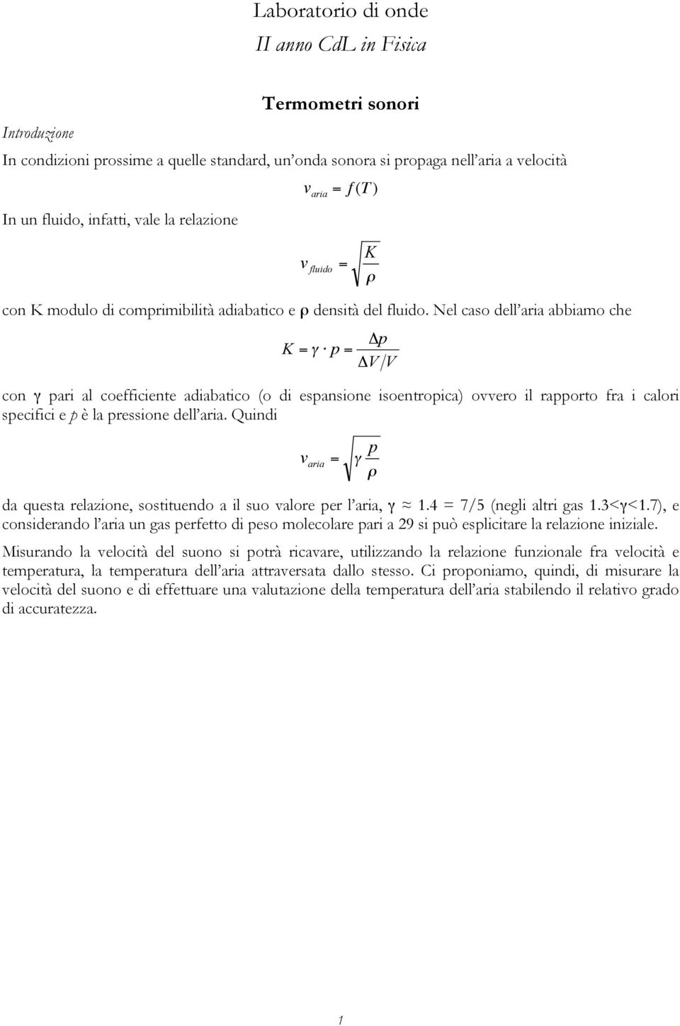 Nel caso dell aria abbiamo che K = γ Δp p = ΔV V con γ pari al coefficiente adiabatico (o di espansione isoentropica) ovvero il rapporto fra i calori specifici e p è la pressione dell aria.