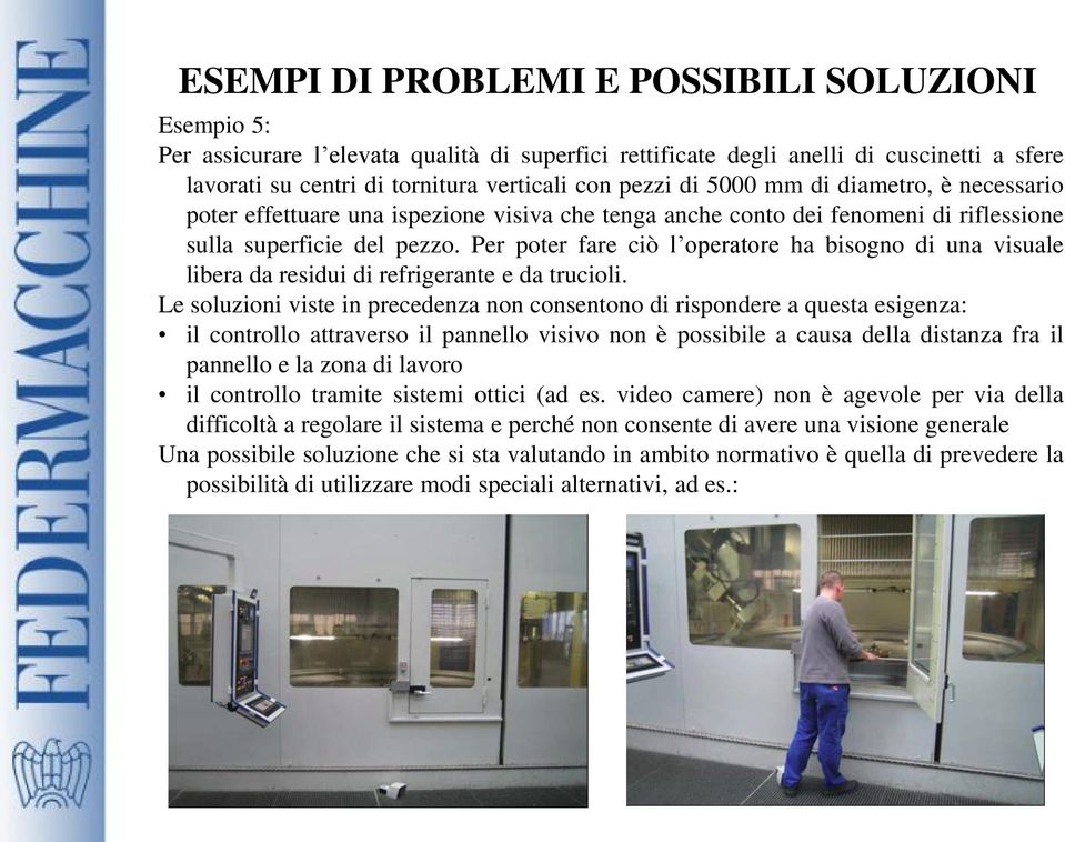 Per poter fare ciò l operatore ha bisogno di una visuale libera da residui di refrigerante e da trucioli.