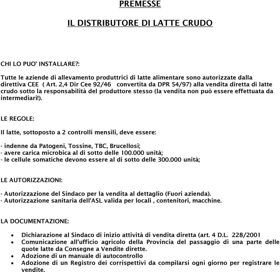 alla vendita diretta di latte crudo sotto la responsabilità del produttore stesso (la vendita non può essere effettuata da intermediari!).