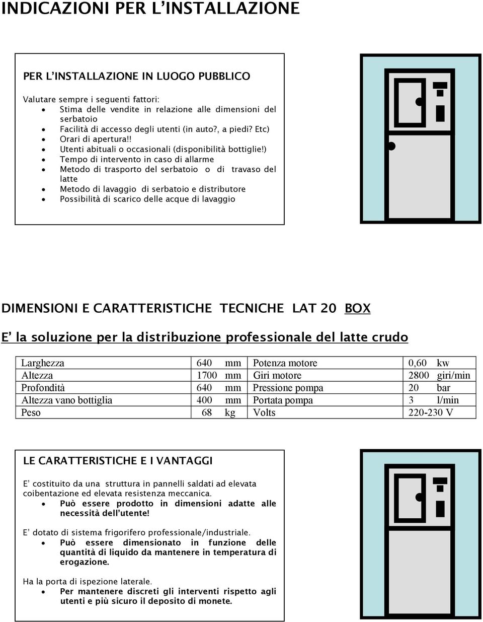 ) Tempo di intervento in caso di allarme Metodo di trasporto del serbatoio o di travaso del latte Metodo di lavaggio di serbatoio e distributore Possibilità di scarico delle acque di lavaggio