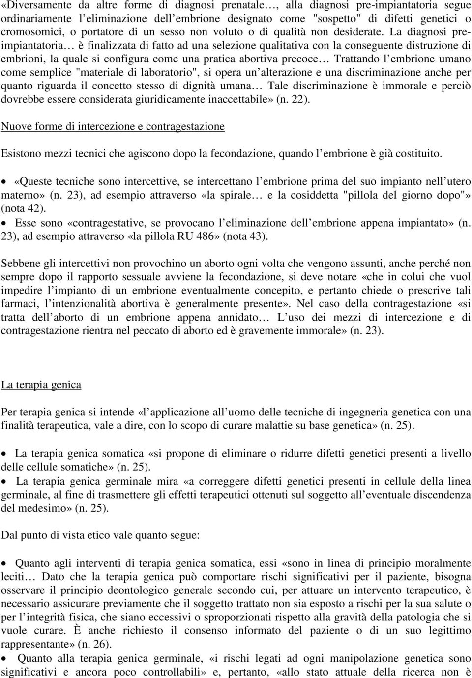 La diagnosi preimpiantatoria è finalizzata di fatto ad una selezione qualitativa con la conseguente distruzione di embrioni, la quale si configura come una pratica abortiva precoce Trattando l