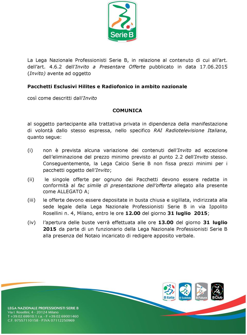 della manifestazione di volontà dallo stesso espressa, nello specifico RAI Radiotelevisione Italiana, quanto segue: (i) (ii) (iii) (iv) non è prevista alcuna variazione dei contenuti dell Invito ad