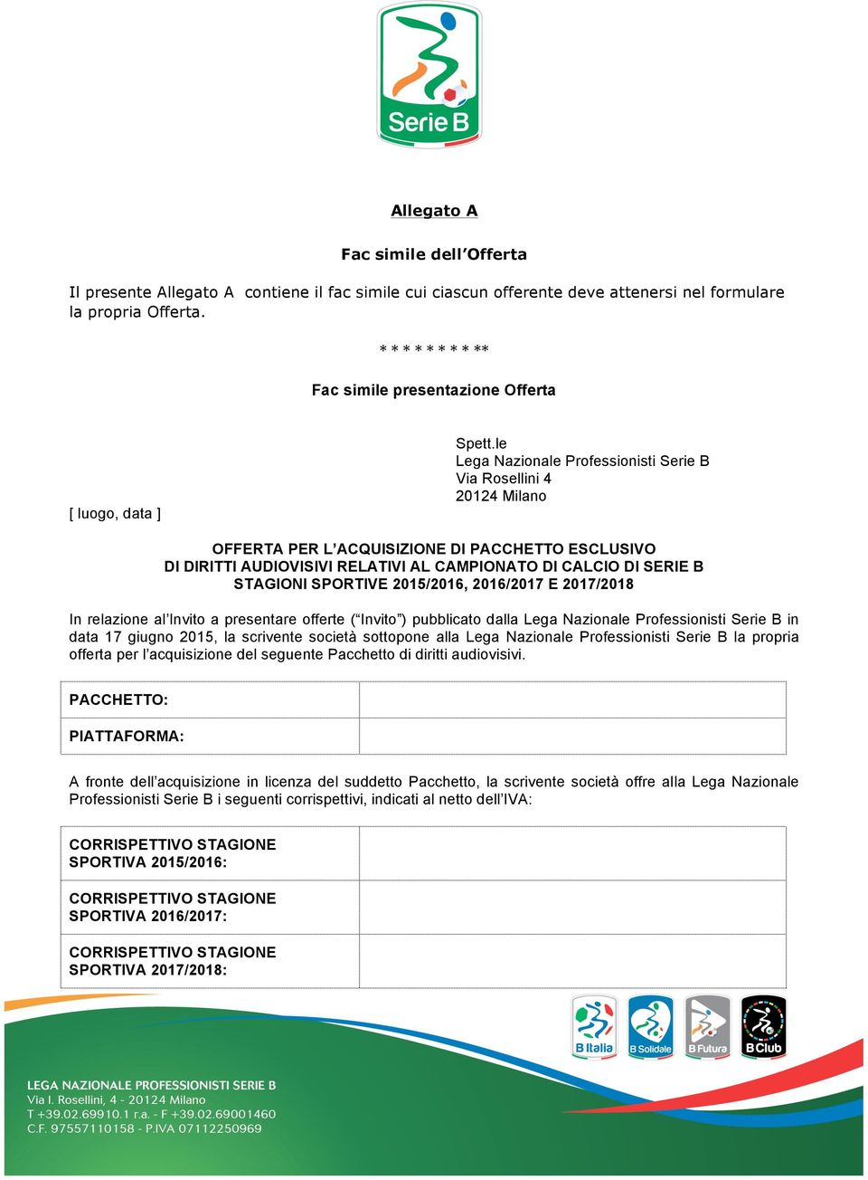 le Lega Nazionale Professionisti Serie B Via Rosellini 4 20124 Milano OFFERTA PER L ACQUISIZIONE DI PACCHETTO ESCLUSIVO DI DIRITTI AUDIOVISIVI RELATIVI AL CAMPIONATO DI CALCIO DI SERIE B STAGIONI