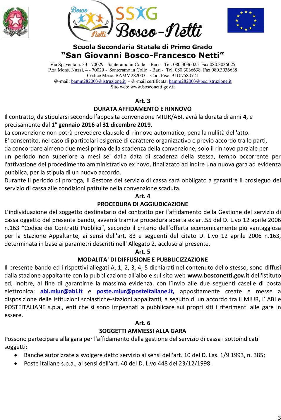 E' consentito, nel caso di particolari esigenze di carattere organizzativo e previo accordo tra le parti, da concordare almeno due mesi prima della scadenza della convenzione, solo il rinnovo