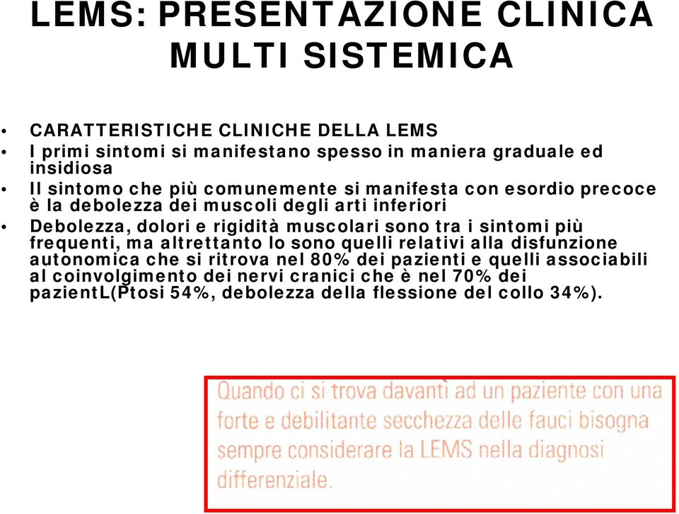 rigidità muscolari sono tra i sintomi più frequenti, ma altrettanto lo sono quelli relativi alla disfunzione autonomica che si ritrova nel 80%