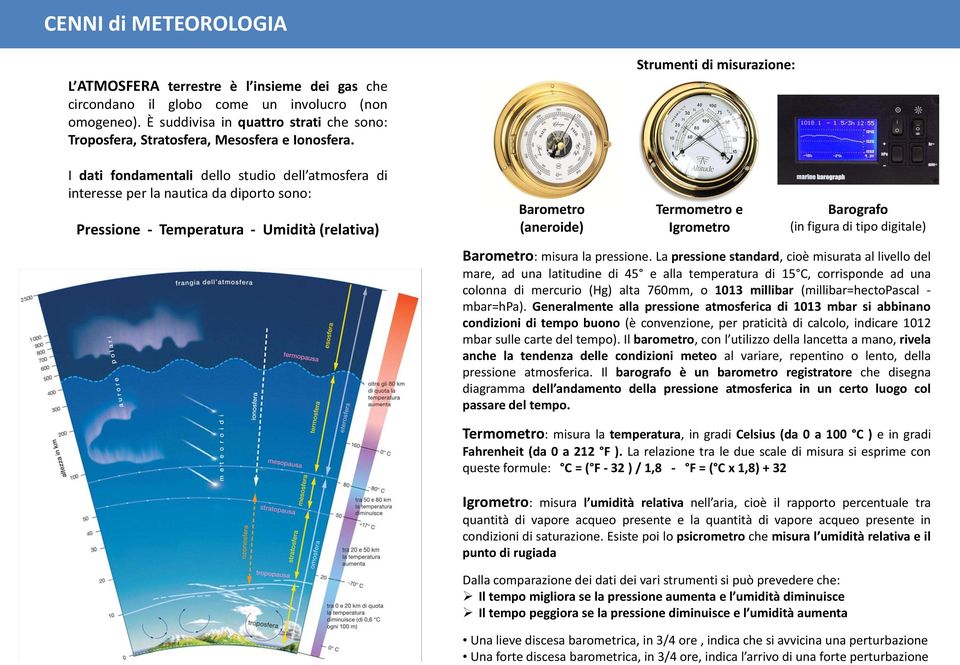 Igrometro Barografo (in figura di tipo digitale) Barometro: misura la.