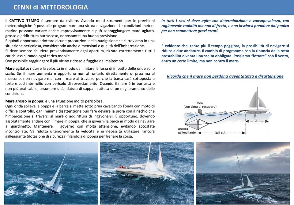 È quindi opportuno adottare alcune precauzioni nella navigazione se ci troviamo in una situazione pericolosa, considerando anche dimensioni e qualità dell imbarcazione.