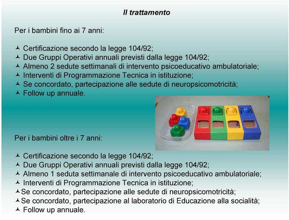 Per i bambini oltre i 7 anni: Certificazione secondo la legge 104/92; Due Gruppi Operativi annuali previsti dalla legge 104/92; Almeno 1 seduta settimanale di intervento psicoeducativo