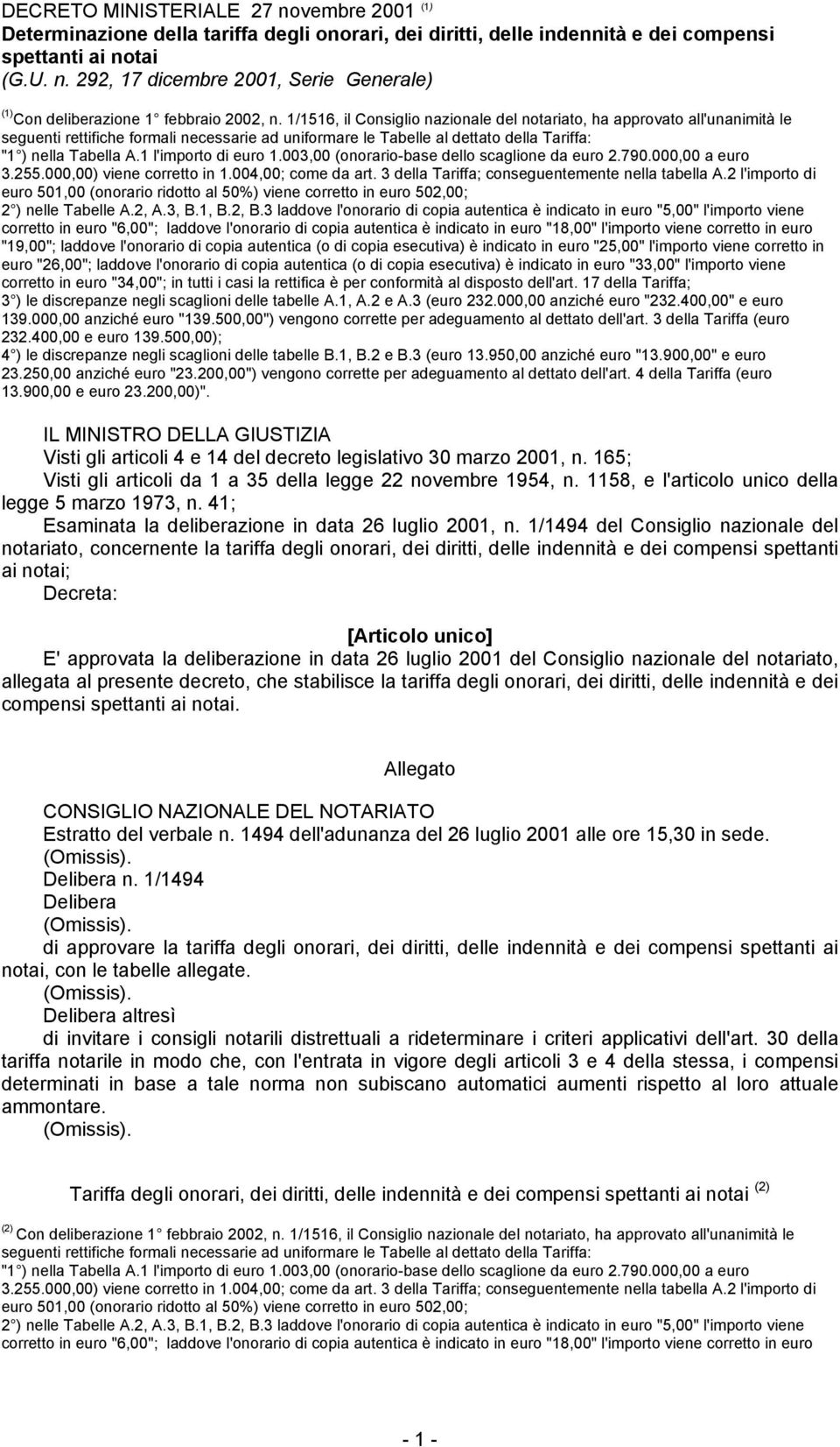 1 l'importo di euro 1.003,00 (onorario-base dello scaglione da euro 2.790.000,00 a euro 3.255.000,00) viene corretto in 1.004,00; come da art. 3 della Tariffa; conseguentemente nella tabella A.