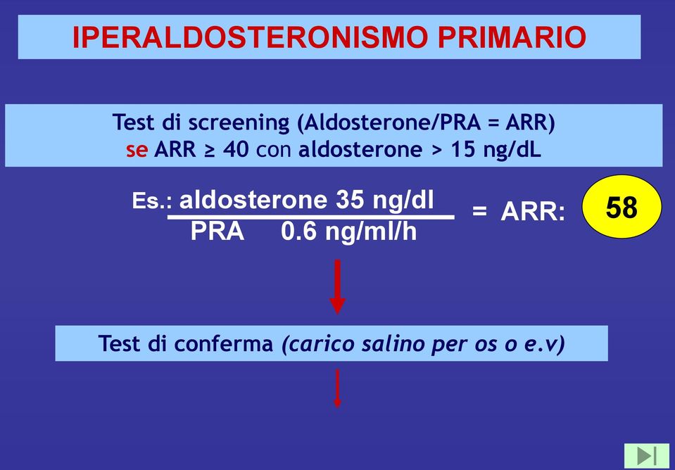 > 15 ng/dl Es.: aldosterone 35 ng/dl PRA 0.