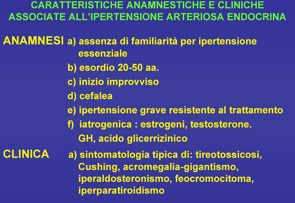 c) inizio improvviso d) cefalea e) ipertensione grave resistente al trattamento f) iatrogenica : estrogeni,