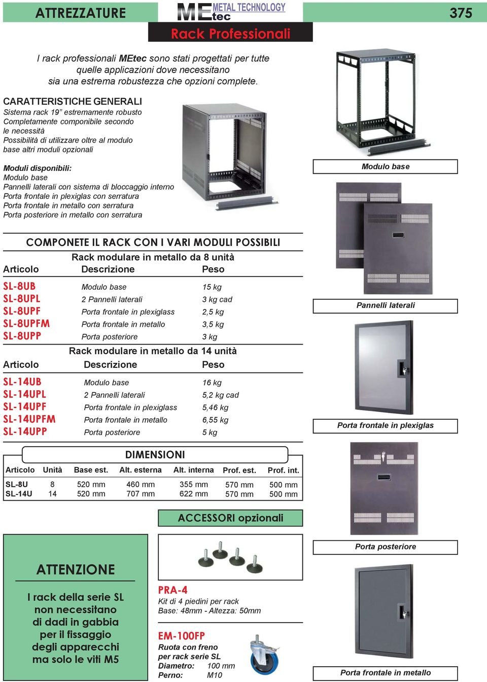 Pannelli laterali con sistema di bloccaggio interno Porta frontale in plexiglas con serratura con serratura in metallo con serratura COMPONETE IL RACK CON I VARI MODULI POSSIBILI modulare in metallo