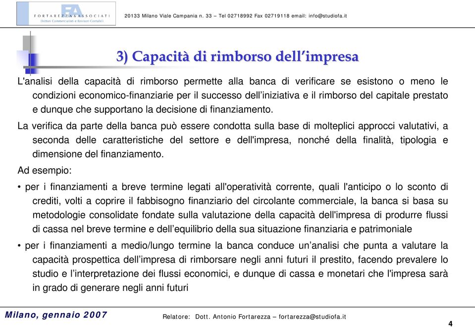 La verifica da parte della banca può essere condotta sulla base di molteplici approcci valutativi, a seconda delle caratteristiche del settore e dell'impresa, nonché della finalità, tipologia e