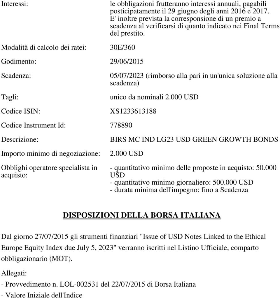 Modalità di calcolo dei ratei: 30E/360 Godimento: 29/06/2015 Scadenza: Tagli: Codice ISIN: 05/07/2023 (rimborso alla pari in un'unica soluzione alla scadenza) unico da nominali 2.