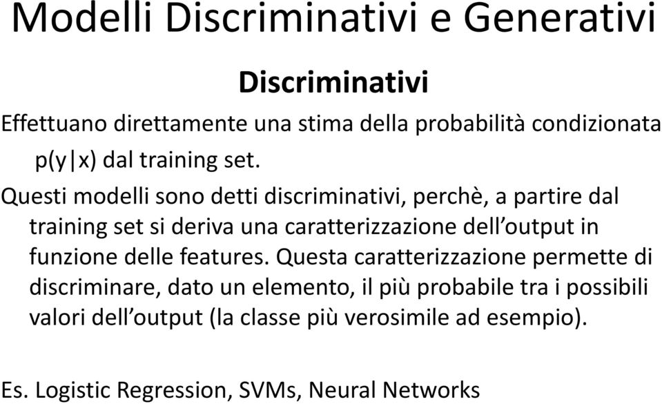 Questi modelli sono detti discriminativi, perchè, a partire dal training set si deriva una caratterizzazione dell output in