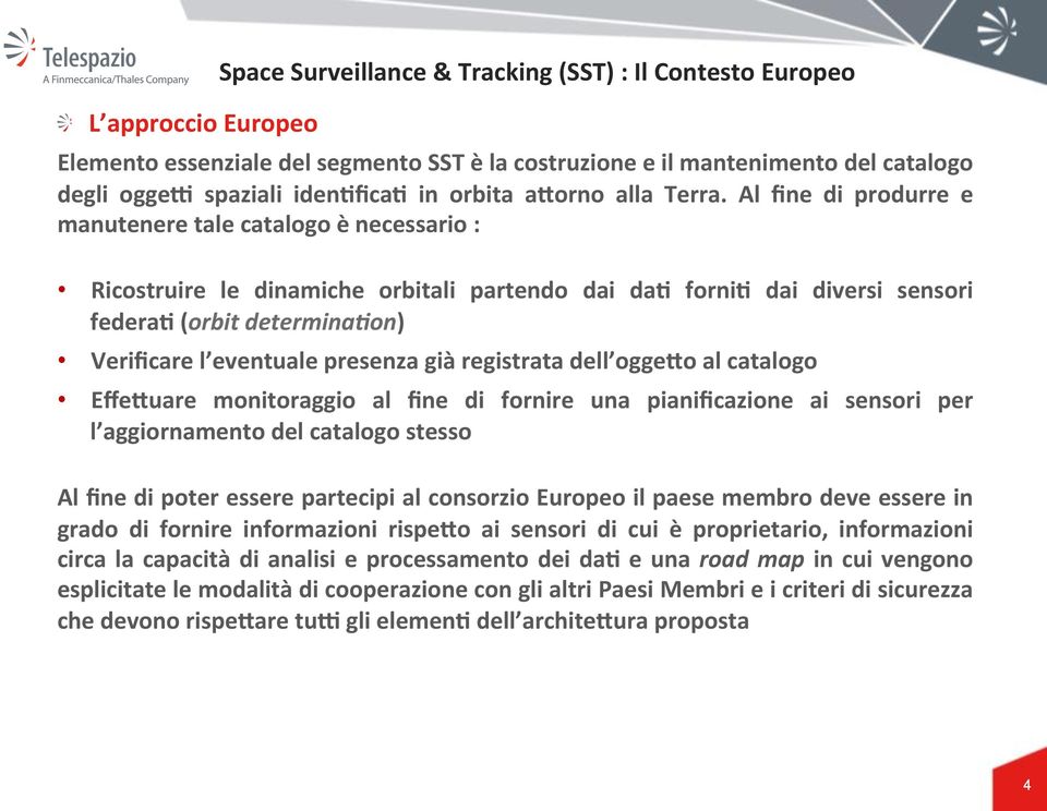 (orbit determina*on) Veriﬁcare l eventuale presenza già registrata dell oggedo al catalogo EﬀeDuare monitoraggio al ﬁne di fornire una pianiﬁcazione ai sensori per l aggiornamento del catalogo stesso