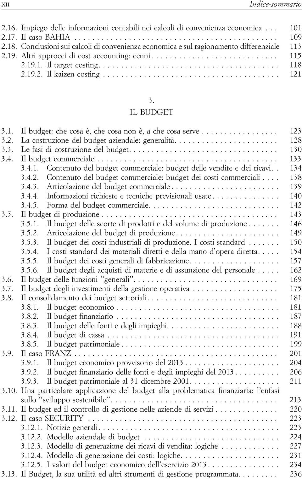 IL BUDGET 3.1. Il budget: che cosa è, che cosa non è, achecosaserve... 123 3.2. La costruzione del budget aziendale: generalità.... 128 3.3. Le fasi di costruzione del budget................................. 130 3.