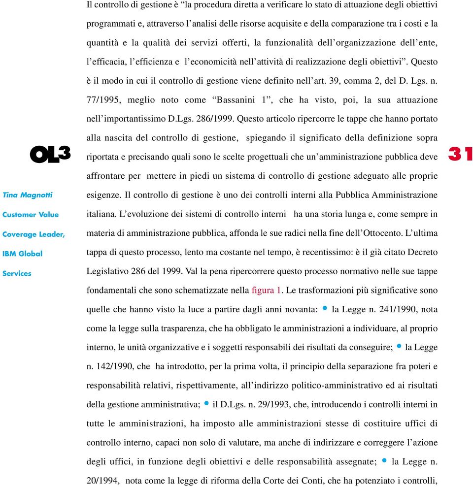 Questo è il modo in cui il controllo di gestione viene definito nell art. 39, comma 2, del D. Lgs. n. 77/1995, meglio noto come Bassanini 1, che ha visto, poi, la sua attuazione nell importantissimo D.