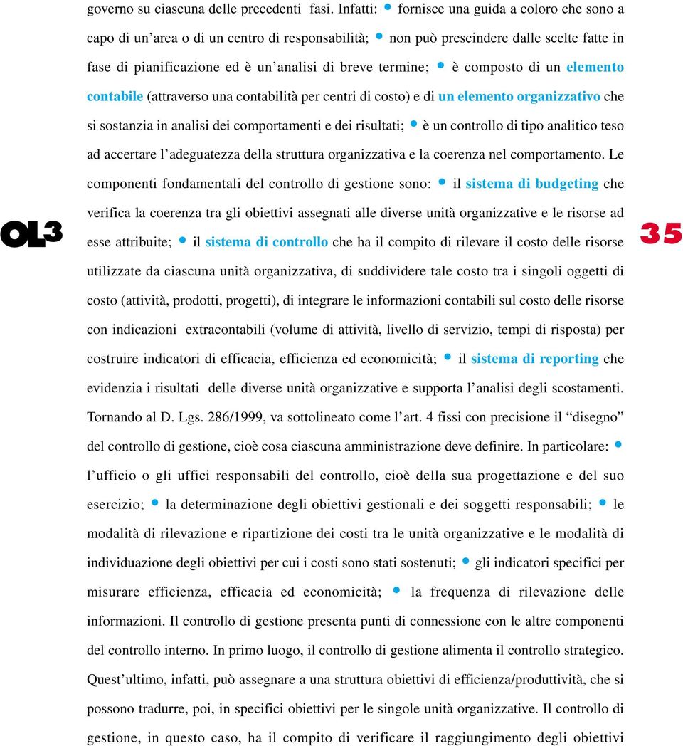 composto di un elemento contabile (attraverso una contabilità per centri di costo) e di un elemento organizzativo che si sostanzia in analisi dei comportamenti e dei risultati; è un controllo di tipo