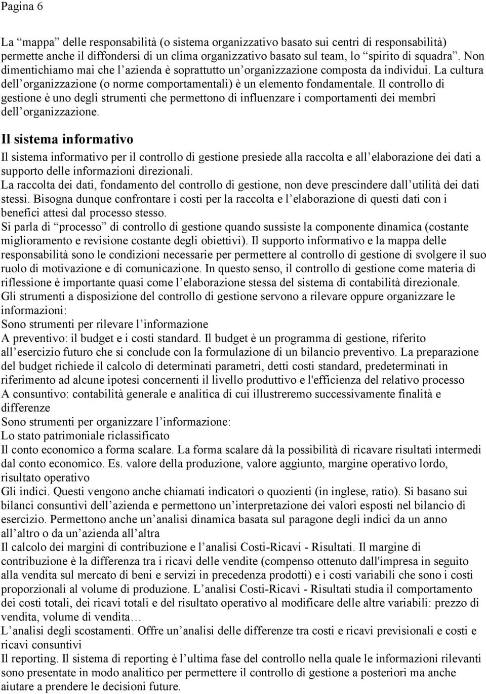 Il controllo di gestione è uno degli strumenti che permettono di influenzare i comportamenti dei membri dell organizzazione.