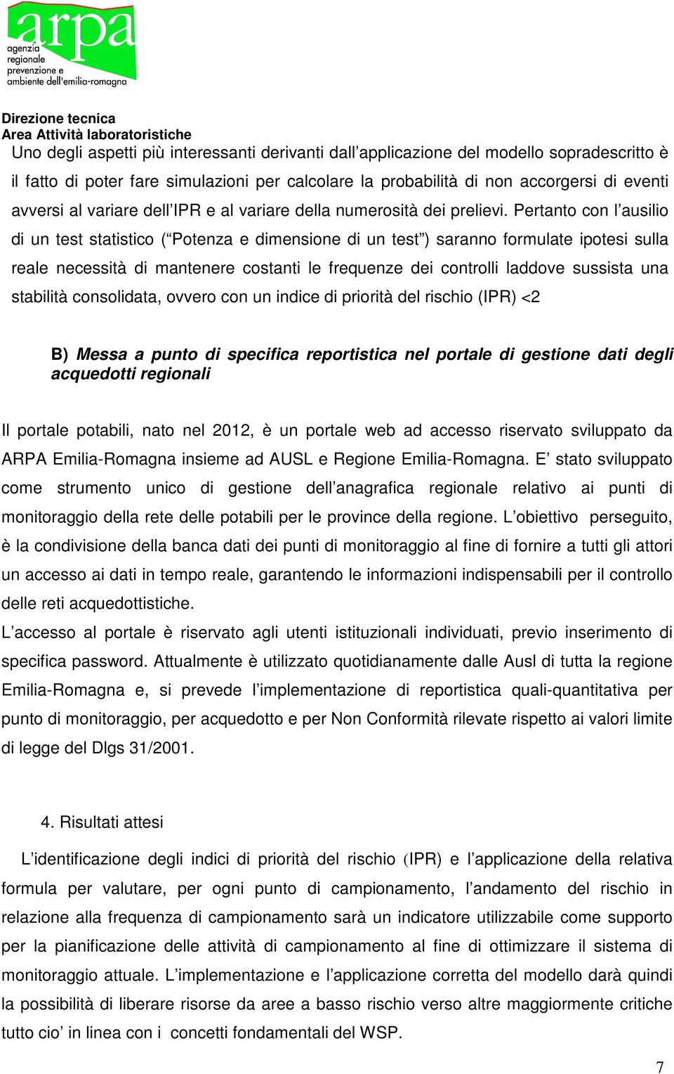 Pertanto con l ausilio di un test statistico ( Potenza e dimensione di un test ) saranno formulate ipotesi sulla reale necessità di mantenere costanti le frequenze dei controlli laddove sussista una