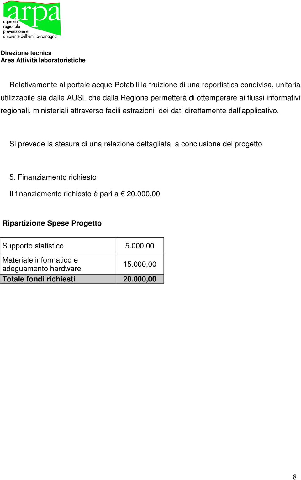 Si prevede la stesura di una relazione dettagliata a conclusione del progetto 5. Finanziamento richiesto Il finanziamento richiesto è pari a 20.