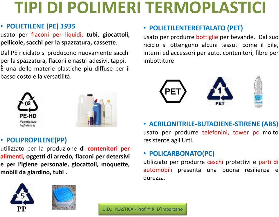 POLIETILENTEREFTALATO (PET) usato per produrre bottiglie per bevande.