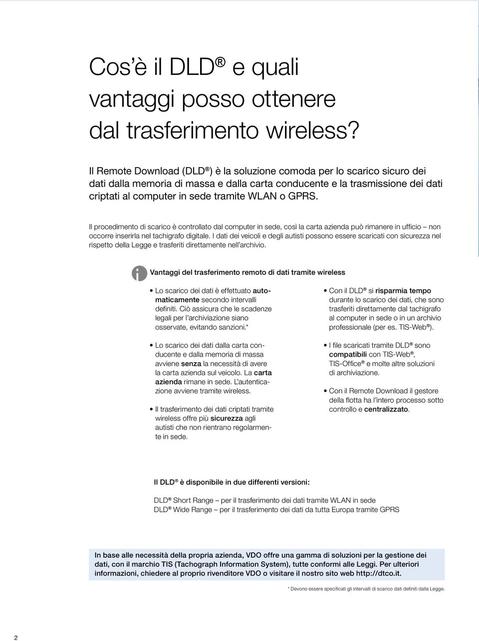 Il procedimento di scarico è controllato dal computer in sede, così la carta azienda può rimanere in ufficio non occorre inserirla nel tachigrafo digitale.