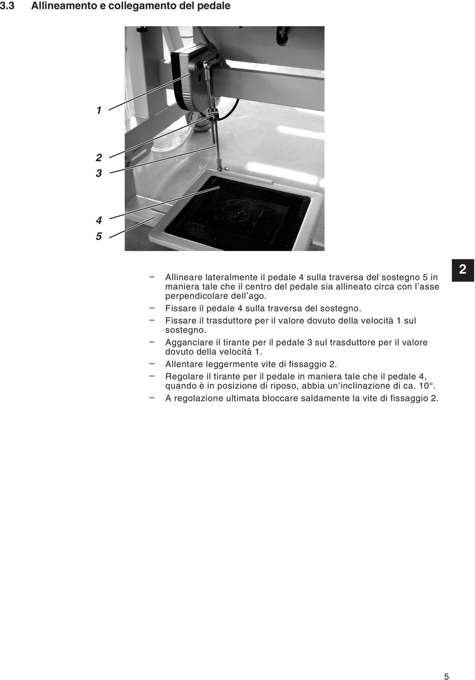 Agganciare il tirante per il pedale sul trasduttore per il valore dovuto della velocità. Allentare leggermente vite di fissaggio.