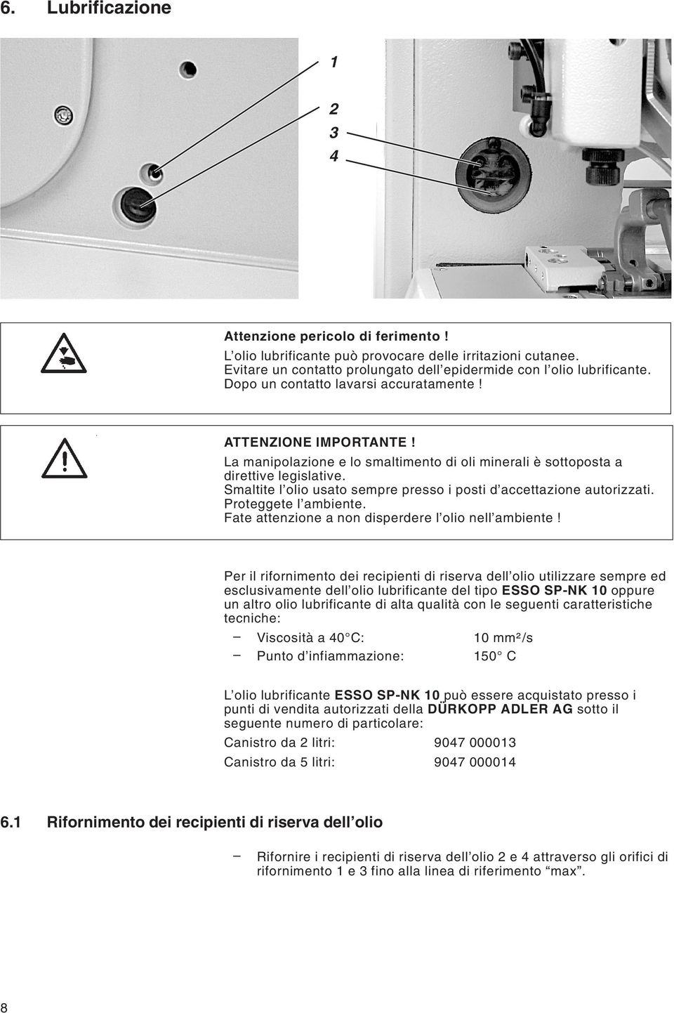 Smaltite l olio usato sempre presso i posti d accettazione autorizzati. Proteggete l ambiente. Fate attenzione a non disperdere l olio nell ambiente!