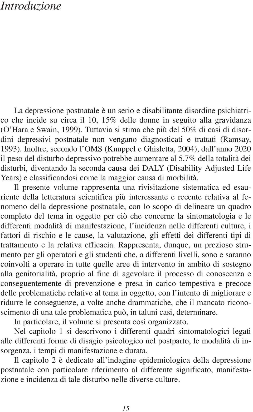 Inoltre, secondo l OMS (Knuppel e Ghisletta, 2004), dall anno 2020 il peso del disturbo depressivo potrebbe aumentare al 5,7% della totalità dei disturbi, diventando la seconda causa dei DALY