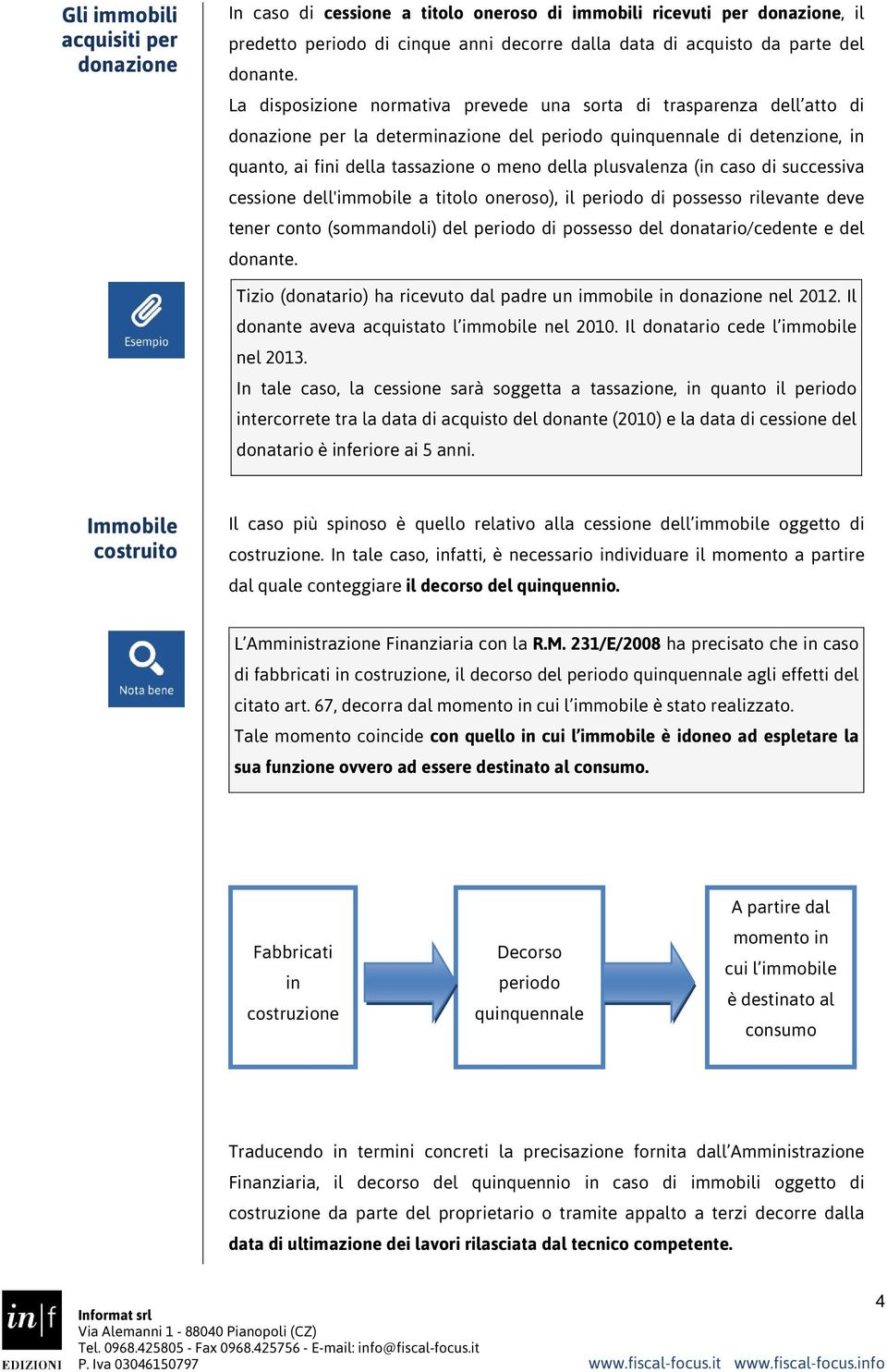 plusvalenza (in caso di successiva cessione dell'immobile a titolo oneroso), il periodo di possesso rilevante deve tener conto (sommandoli) del periodo di possesso del donatario/cedente e del donante.