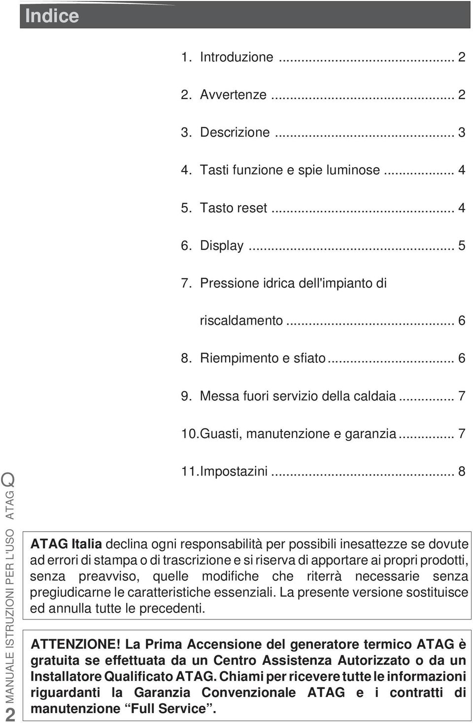 .. 8 ATAG Italia declina ogni responsabilità per possibili inesattezze se dovute ad errori di stampa o di trascrizione e si riserva di apportare ai propri prodotti, senza preavviso, quelle modifiche